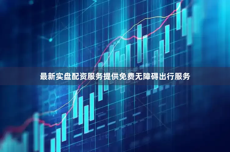 最新实盘配资服务提供免费无障碍出行服务