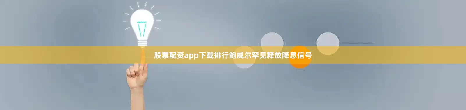 股票配资app下载排行鲍威尔罕见释放降息信号